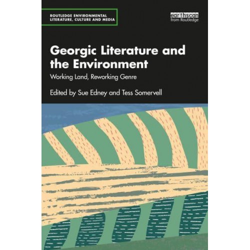 Georgic Literature and the Environment Working Land, Reworking Genre - Routledge Environmental Literature, Culture and Media