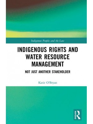 Indigenous Rights and Water Resource Management Not Just Another Stakeholder - Indigenous Peoples and the Law