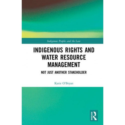 Indigenous Rights and Water Resource Management Not Just Another Stakeholder - Indigenous Peoples and the Law