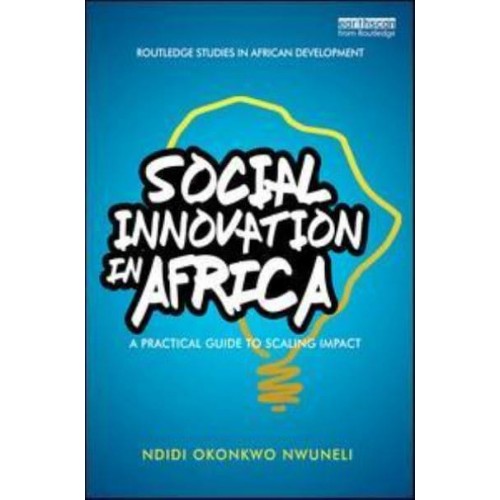 Social Innovation in Africa A Practical Guide for Scaling Impact - Routledge Studies in African Development