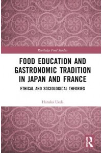 Food Education and Gastronomic Tradition in Japan and France Ethical and Sociological Theories - Routledge Food Studies