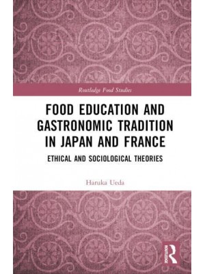 Food Education and Gastronomic Tradition in Japan and France Ethical and Sociological Theories - Routledge Food Studies