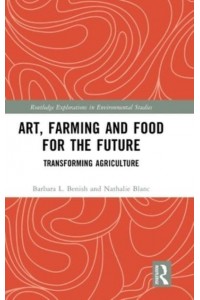 Art, Farming and Food for the Future Transforming Agriculture - Routledge Explorations in Environmental Studies