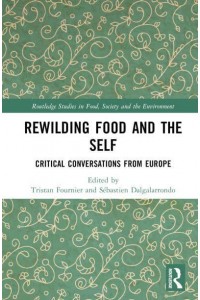 Rewilding Food and the Self Critical Conversations from Europe - Routledge Studies in Food, Society and the Environment