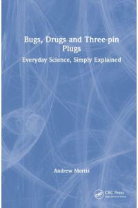 Bugs, Drugs and Three-Pin Plugs Everyday Science, Simply Explained