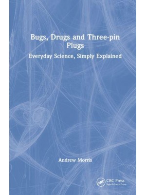 Bugs, Drugs and Three-Pin Plugs Everyday Science, Simply Explained