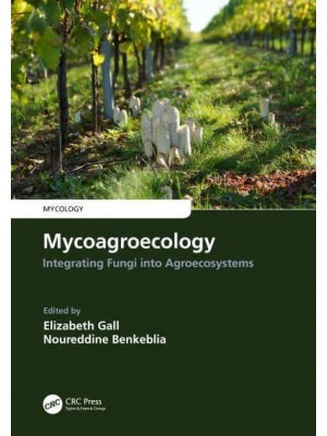 Mycoagroecology Integrating Fungi Into Agroecosystems - Mycology Series