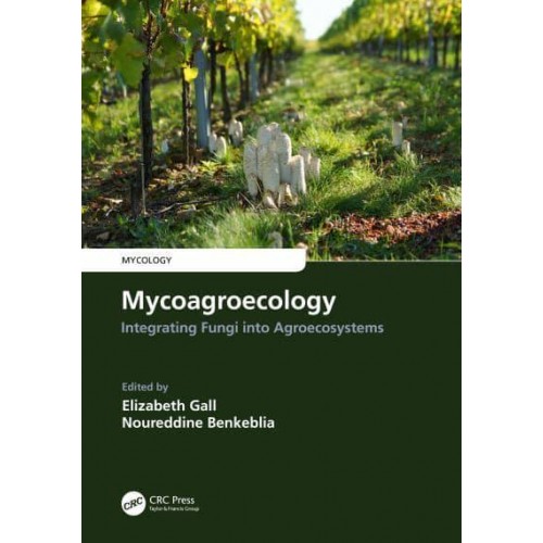 Mycoagroecology Integrating Fungi Into Agroecosystems - Mycology Series