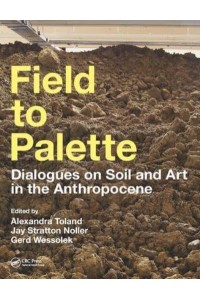 Field to Palette Dialogues on Soil and Art in the Anthropocene