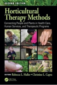 Horticultural Therapy Methods: Connecting People and Plants in Health Care, Human Services, and Therapeutic Programs, Second Edition