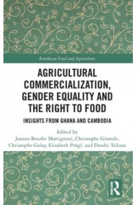 Agricultural Commercialization, Gender Equality and the Right to Food Insights from Ghana and Cambodia - Earthscan Food and Agriculture