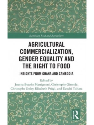 Agricultural Commercialization, Gender Equality and the Right to Food Insights from Ghana and Cambodia - Earthscan Food and Agriculture