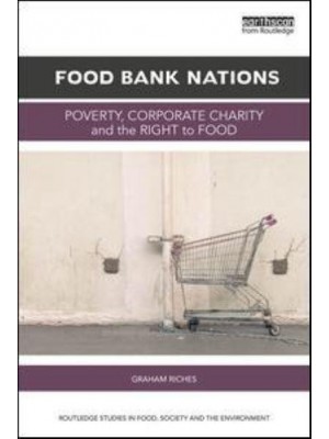 Food Bank Nations Poverty, Corporate Charity and the Right to Food - Routledge Studies in Food, Society and the Environment