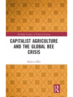 Capitalist Agriculture and the Global Bee Crisis - Routledge Frontiers of Political Economy