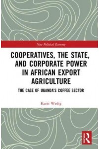 Cooperatives, the State, and Corporate Power in African Export Agriculture The Case of Uganda's Coffee Sector - New Political Economy