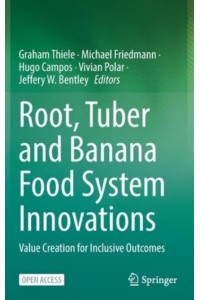 Root, Tuber and Banana Food System Innovations : Value Creation for Inclusive Outcomes