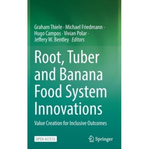Root, Tuber and Banana Food System Innovations : Value Creation for Inclusive Outcomes