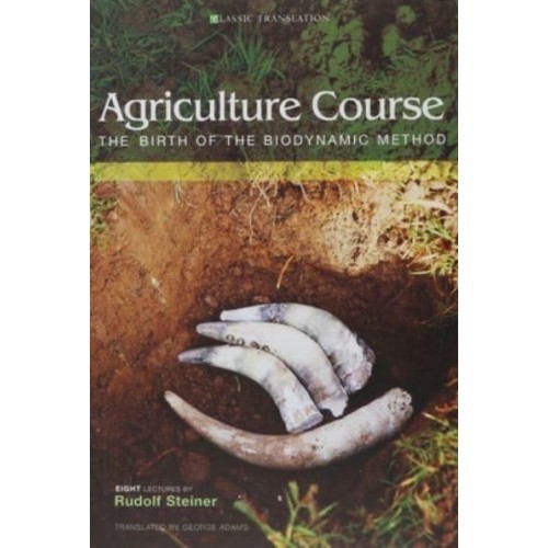 Agriculture Course The Birth of the Biodynamic Method : Eight Lectures Given in Koberwitz, Silesia, Between 7 and 16 June 1924 - Classic Translations