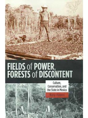 Fields of Power, Forests of Discontent Culture, Conservation, and the State in Mexico