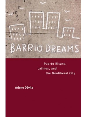 Barrio Dreams Puerto Ricans, Latinos, and the Neoliberal City