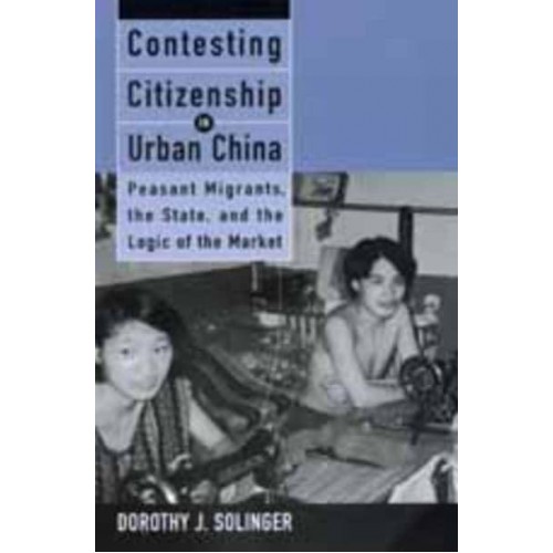 Contesting Citizenship in Urban China Peasant Migrants, the State, and the Logic of the Market