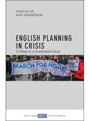 English Planning in Crisis 10 Steps to a Sustainable Future - Policy Press Shorts Policy & Practice