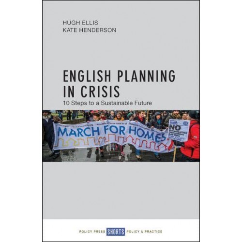 English Planning in Crisis 10 Steps to a Sustainable Future - Policy Press Shorts Policy & Practice
