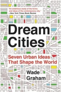 Dream Cities Seven Urban Ideas That Shape the World