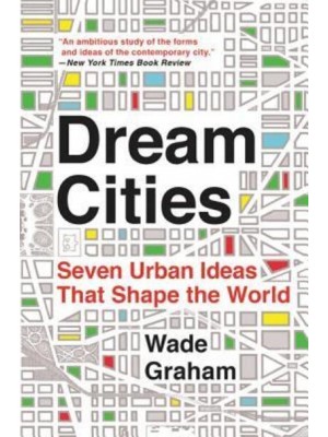 Dream Cities Seven Urban Ideas That Shape the World
