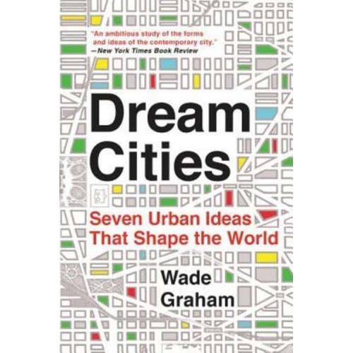 Dream Cities Seven Urban Ideas That Shape the World