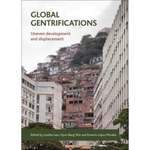 Global Gentrifications Uneven Development and Displacement