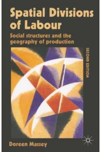 Spatial Divisions of Labour : Social Structures and the Geography of Production