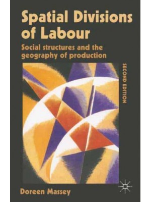 Spatial Divisions of Labour : Social Structures and the Geography of Production