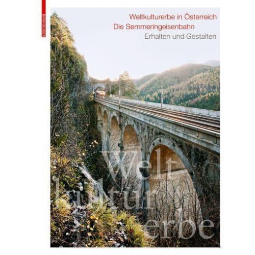 Weltkulturerbe in Österreich - Die Semmeringeisenbahn Erhalten Und Gestalten