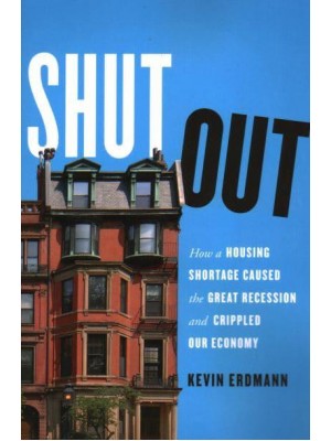 Shut Out How a Housing Shortage Caused the Great Recession and Crippled Our Economy