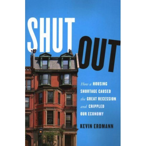 Shut Out How a Housing Shortage Caused the Great Recession and Crippled Our Economy