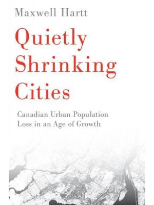 Quietly Shrinking Cities Canadian Urban Population Loss in an Age of Growth