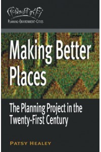 Making Better Places The Planning Project in the Twenty-First Century - Planning, Environment, Cities