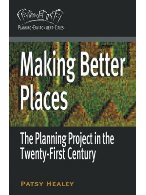 Making Better Places The Planning Project in the Twenty-First Century - Planning, Environment, Cities