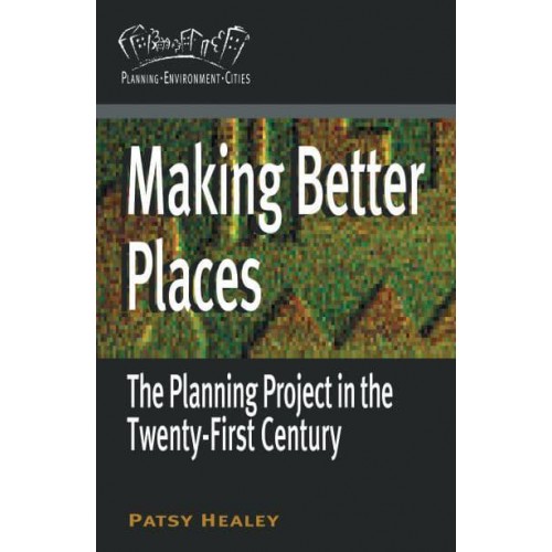 Making Better Places The Planning Project in the Twenty-First Century - Planning, Environment, Cities