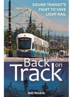 Back on Track Sound Transit's Fight to Save Light Rail