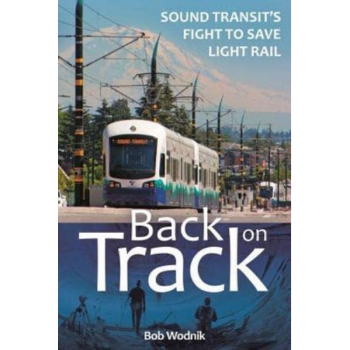 Back on Track Sound Transit's Fight to Save Light Rail