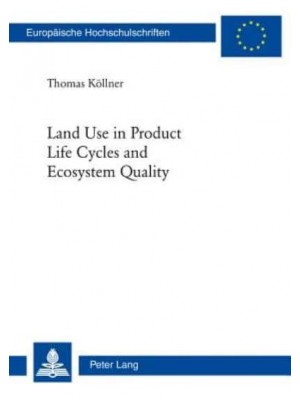 Land Use in Product Life Cycles and Ecosystem Quality - European University Studies.