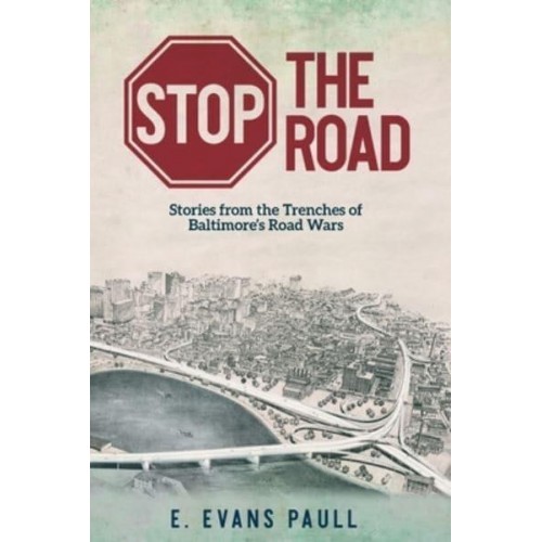 Stop the Road Stories from the Trenches of Baltimore's Road Wars