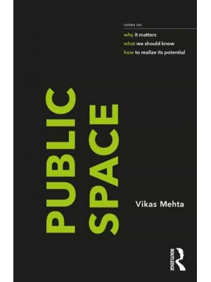 Public Space Notes on Why It Matters, What We Should Know, and How to Realize Its Potential