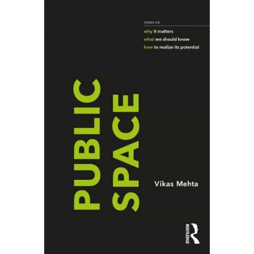Public Space Notes on Why It Matters, What We Should Know, and How to Realize Its Potential