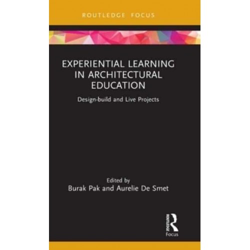Experiential Learning in Architectural Education: Design-build and Live Projects - Routledge Focus on Design Pedagogy
