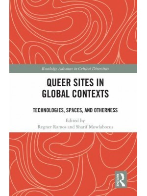 Queer Sites in Global Contexts: Technologies, Spaces, and Otherness - Routledge Advances in Critical Diversities