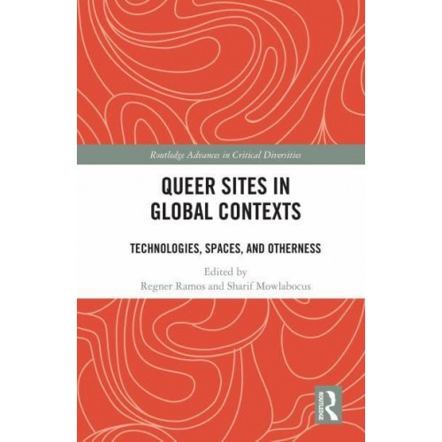 Queer Sites in Global Contexts: Technologies, Spaces, and Otherness - Routledge Advances in Critical Diversities