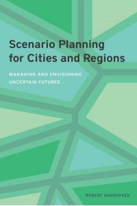 Scenario Planning for Cities and Regions Managing and Envisioning Uncertain Futures